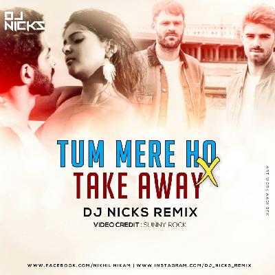 TUM MERE HO x TAKE AWAY - DJ NICKS REMIX